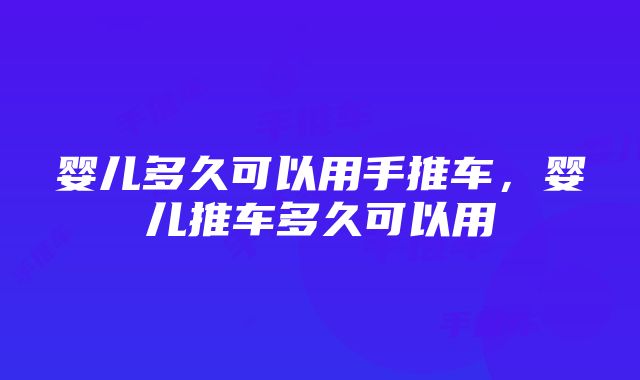 婴儿多久可以用手推车，婴儿推车多久可以用