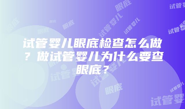 试管婴儿眼底检查怎么做？做试管婴儿为什么要查眼底？