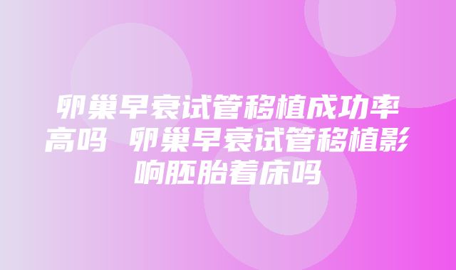 卵巢早衰试管移植成功率高吗 卵巢早衰试管移植影响胚胎着床吗