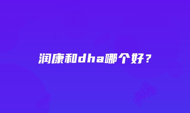 润康和dha哪个好？