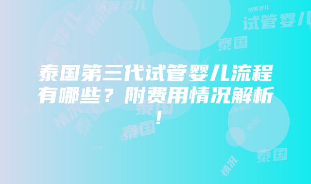 泰国第三代试管婴儿流程有哪些？附费用情况解析！