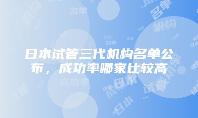 日本试管三代机构名单公布，成功率哪家比较高