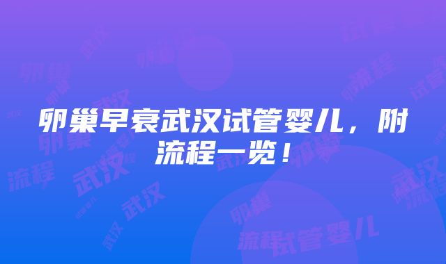 卵巢早衰武汉试管婴儿，附流程一览！