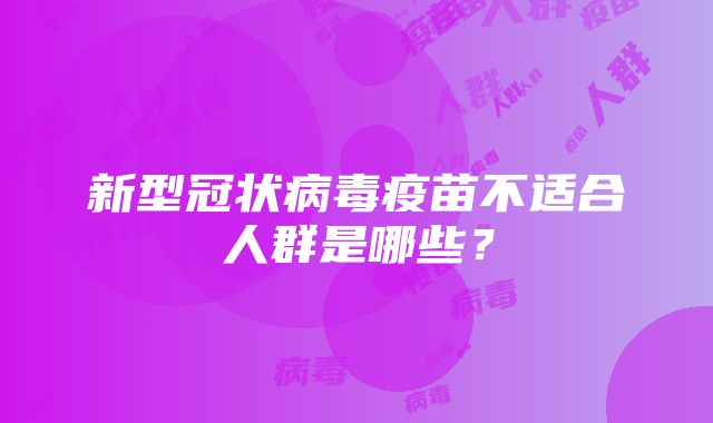 新型冠状病毒疫苗不适合人群是哪些？