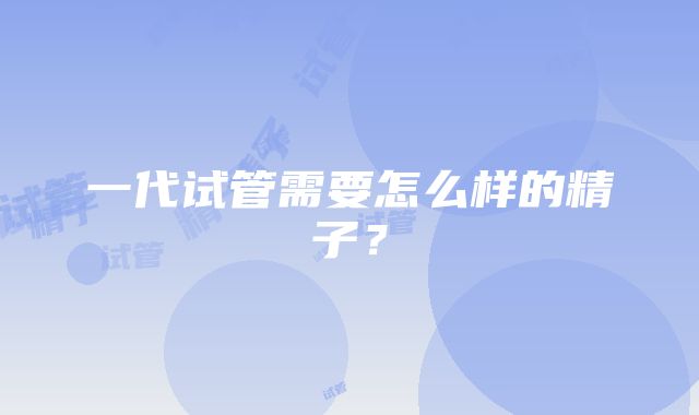 一代试管需要怎么样的精子？