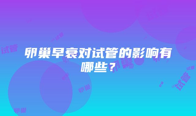 卵巢早衰对试管的影响有哪些？