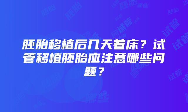 胚胎移植后几天着床？试管移植胚胎应注意哪些问题？