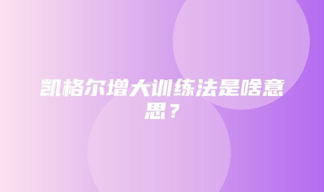 凯格尔增大训练法是啥意思？