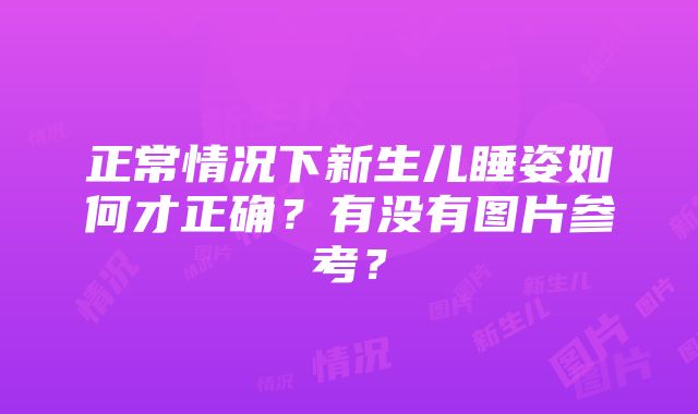 正常情况下新生儿睡姿如何才正确？有没有图片参考？