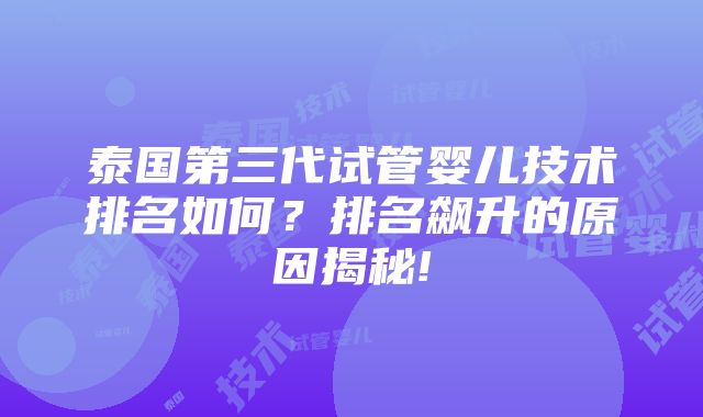 泰国第三代试管婴儿技术排名如何？排名飙升的原因揭秘!