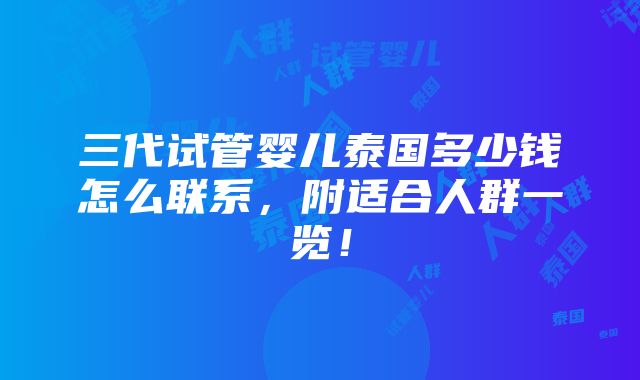 三代试管婴儿泰国多少钱怎么联系，附适合人群一览！