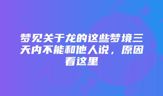 梦见关于龙的这些梦境三天内不能和他人说，原因看这里