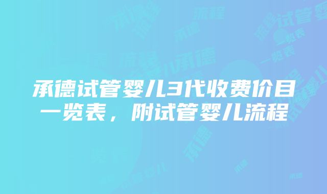 承德试管婴儿3代收费价目一览表，附试管婴儿流程