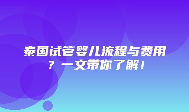 泰国试管婴儿流程与费用？一文带你了解！