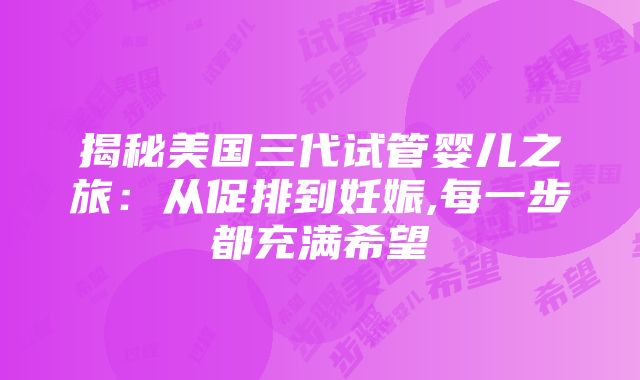 揭秘美国三代试管婴儿之旅：从促排到妊娠,每一步都充满希望