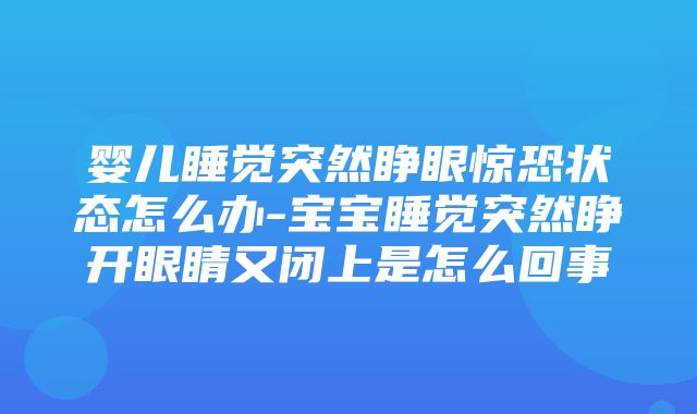 婴儿睡觉突然睁眼惊恐状态怎么办-宝宝睡觉突然睁开眼睛又闭上是怎么回事