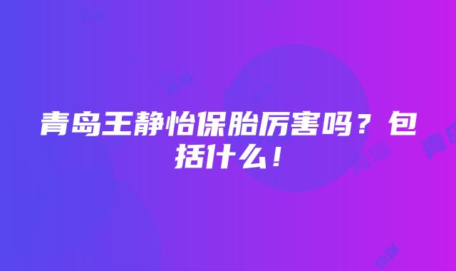 青岛王静怡保胎厉害吗？包括什么！