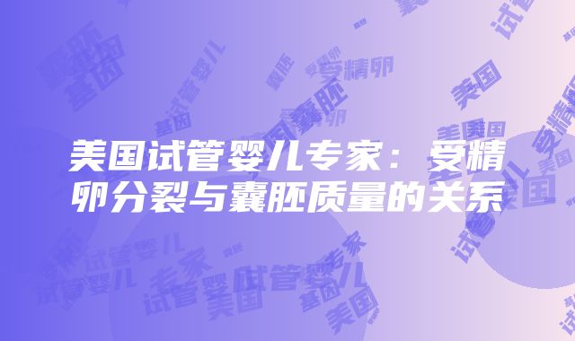 美国试管婴儿专家：受精卵分裂与囊胚质量的关系