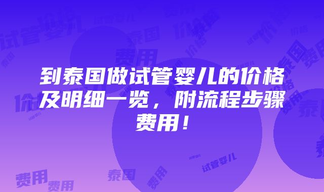 到泰国做试管婴儿的价格及明细一览，附流程步骤费用！