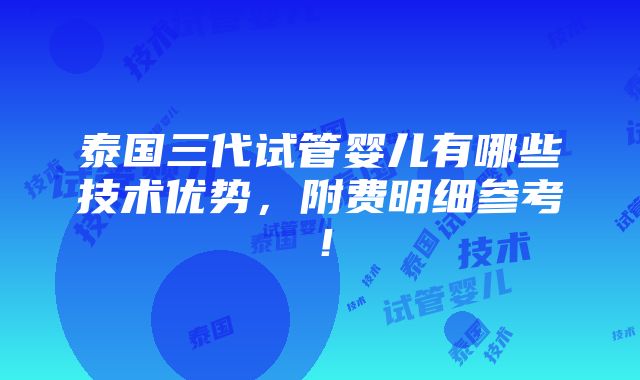 泰国三代试管婴儿有哪些技术优势，附费明细参考！