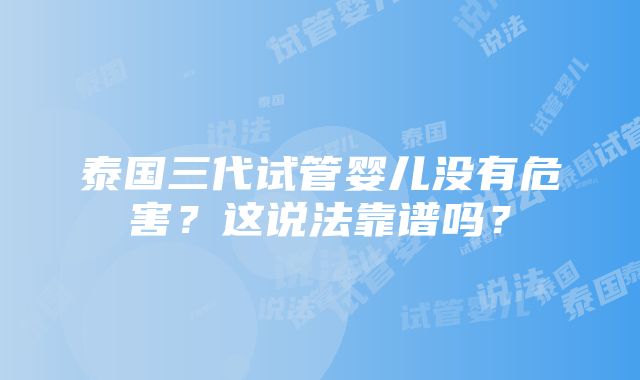 泰国三代试管婴儿没有危害？这说法靠谱吗？