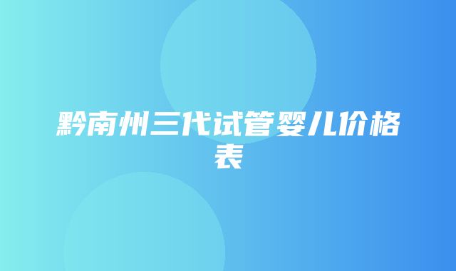 黔南州三代试管婴儿价格表