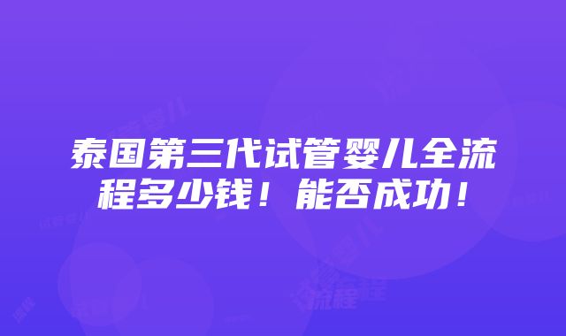 泰国第三代试管婴儿全流程多少钱！能否成功！