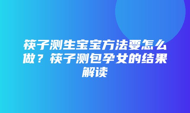 筷子测生宝宝方法要怎么做？筷子测包孕女的结果解读