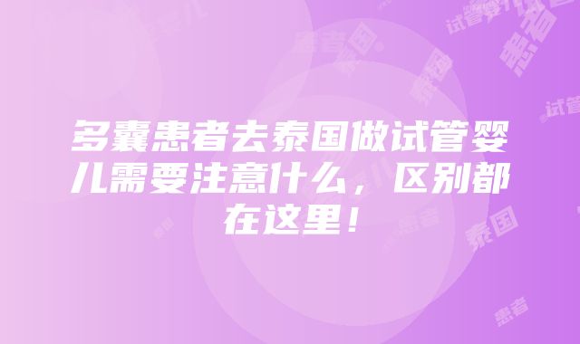 多囊患者去泰国做试管婴儿需要注意什么，区别都在这里！