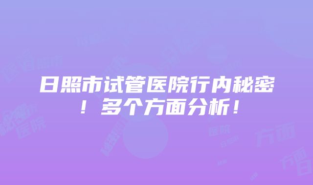 日照市试管医院行内秘密！多个方面分析！