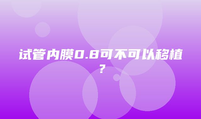 试管内膜0.8可不可以移植？