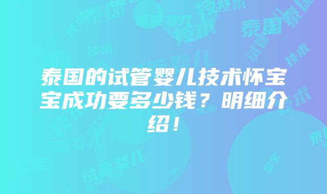 泰国的试管婴儿技术怀宝宝成功要多少钱？明细介绍！