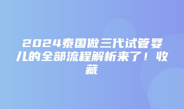 2024泰国做三代试管婴儿的全部流程解析来了！收藏