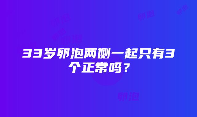 33岁卵泡两侧一起只有3个正常吗？