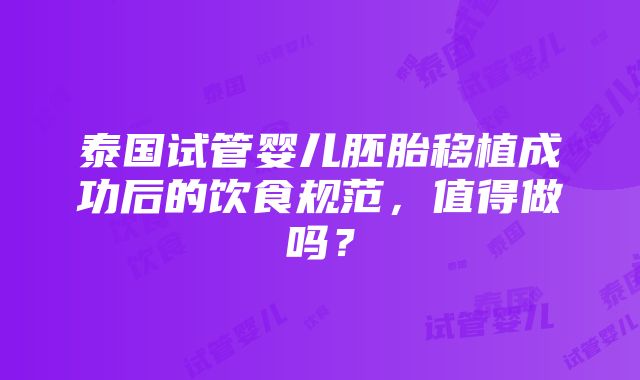 泰国试管婴儿胚胎移植成功后的饮食规范，值得做吗？