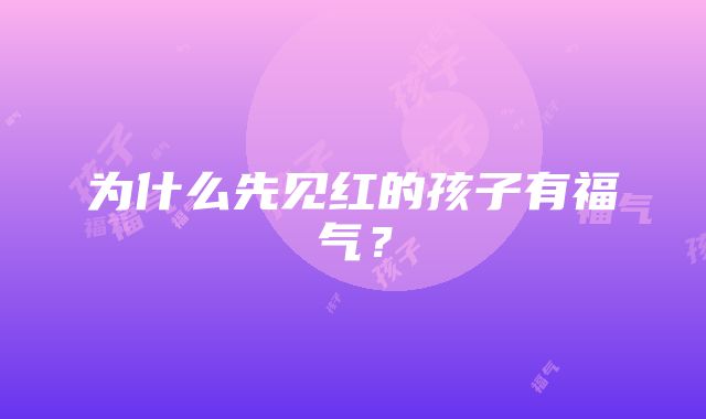 为什么先见红的孩子有福气？