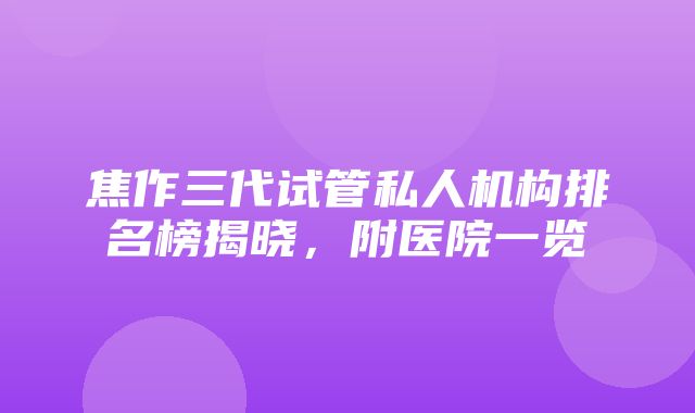 焦作三代试管私人机构排名榜揭晓，附医院一览