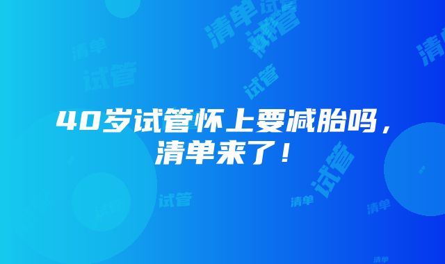 40岁试管怀上要减胎吗，清单来了！