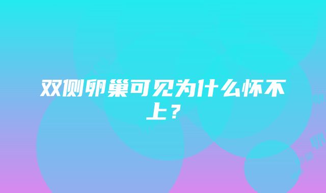 双侧卵巢可见为什么怀不上？