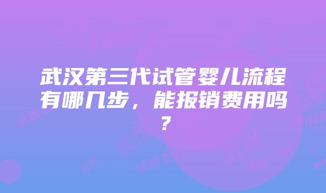 武汉第三代试管婴儿流程有哪几步，能报销费用吗？