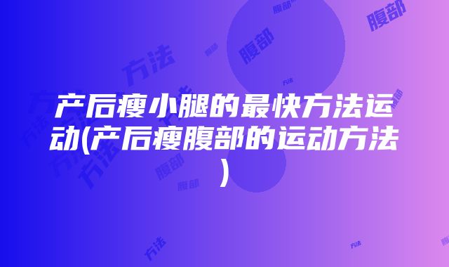 产后瘦小腿的最快方法运动(产后瘦腹部的运动方法)