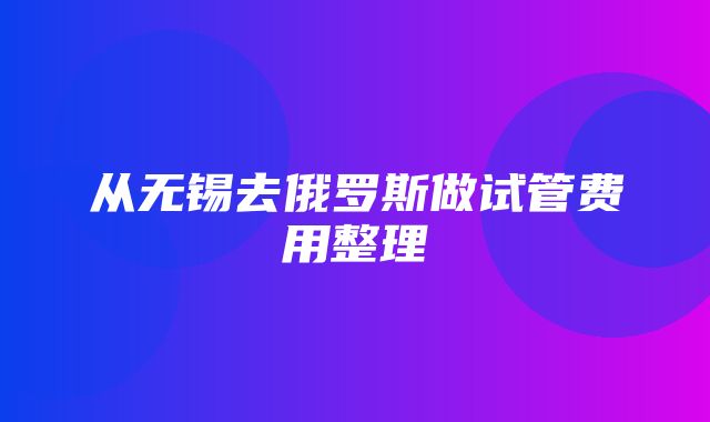 从无锡去俄罗斯做试管费用整理