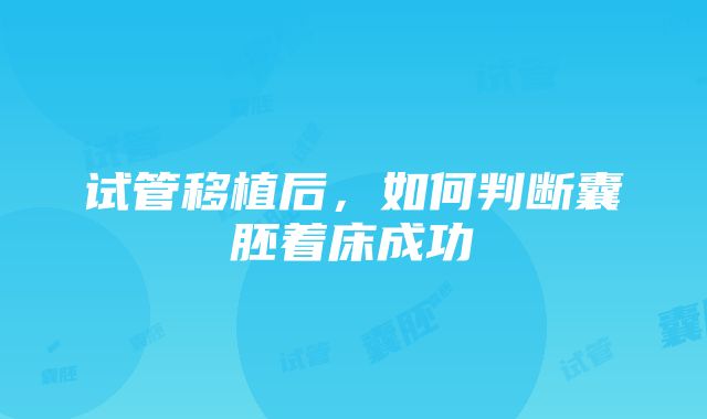 试管移植后，如何判断囊胚着床成功