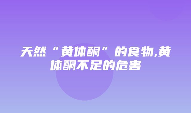 天然“黄体酮”的食物,黄体酮不足的危害