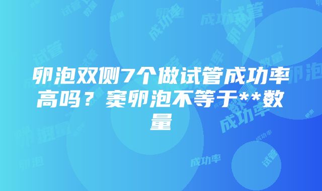 卵泡双侧7个做试管成功率高吗？窦卵泡不等于**数量