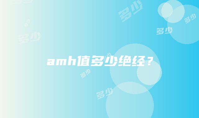 amh值多少绝经？