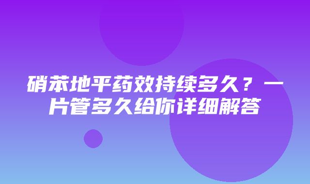 硝苯地平药效持续多久？一片管多久给你详细解答