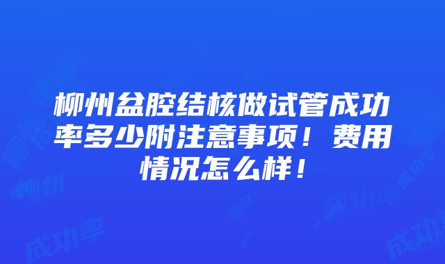 柳州盆腔结核做试管成功率多少附注意事项！费用情况怎么样！