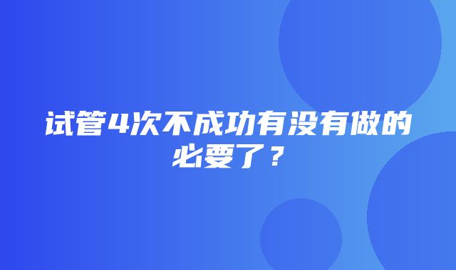 试管4次不成功有没有做的必要了？