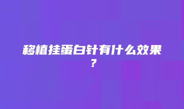 移植挂蛋白针有什么效果？